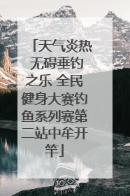 天气炎热 无碍垂钓之乐 全民健身大赛钓鱼系列赛第二站中牟开竿